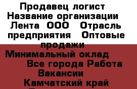 Продавец-логист › Название организации ­ Лента, ООО › Отрасль предприятия ­ Оптовые продажи › Минимальный оклад ­ 29 000 - Все города Работа » Вакансии   . Камчатский край,Петропавловск-Камчатский г.